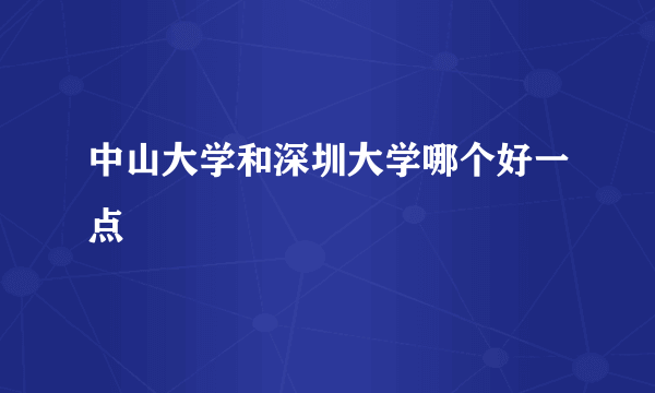 中山大学和深圳大学哪个好一点