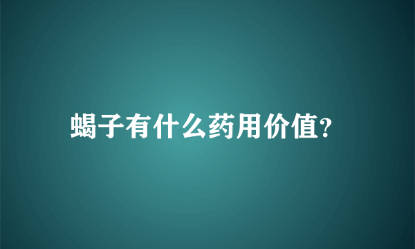 蝎子有什么药用价值？