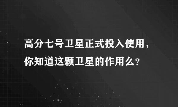 高分七号卫星正式投入使用，你知道这颗卫星的作用么？