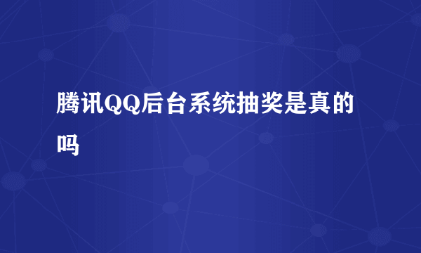 腾讯QQ后台系统抽奖是真的吗