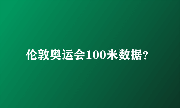 伦敦奥运会100米数据？