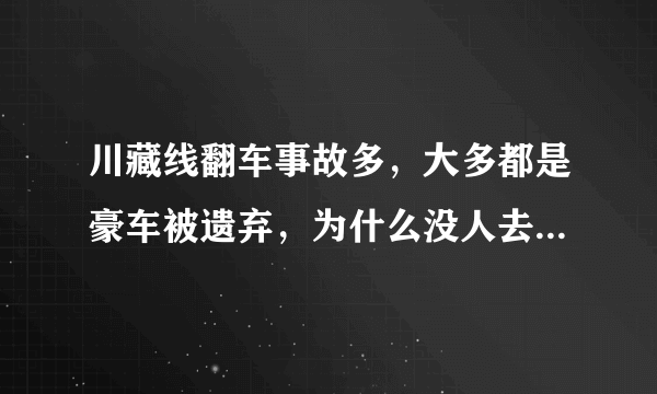 川藏线翻车事故多，大多都是豪车被遗弃，为什么没人去“捡漏”呢