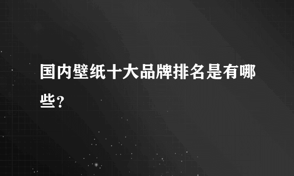 国内壁纸十大品牌排名是有哪些？