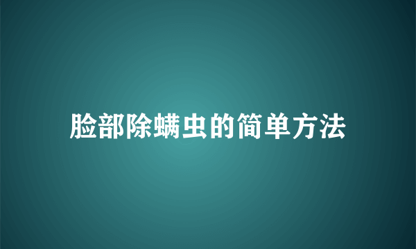 脸部除螨虫的简单方法