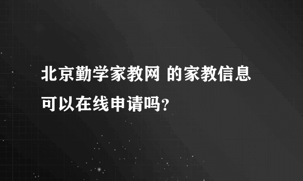 北京勤学家教网 的家教信息可以在线申请吗？