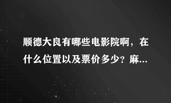 顺德大良有哪些电影院啊，在什么位置以及票价多少？麻烦给个祥细的回答，谢谢！