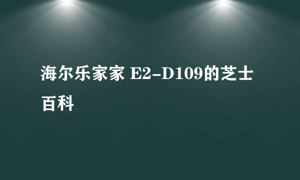 海尔乐家家 E2-D109的芝士百科