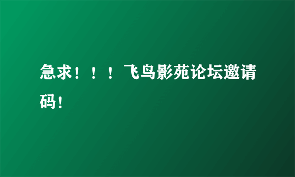 急求！！！飞鸟影苑论坛邀请码！