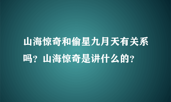 山海惊奇和偷星九月天有关系吗？山海惊奇是讲什么的？