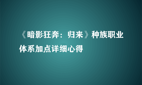 《暗影狂奔：归来》种族职业体系加点详细心得