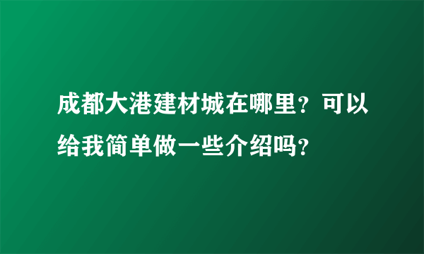 成都大港建材城在哪里？可以给我简单做一些介绍吗？