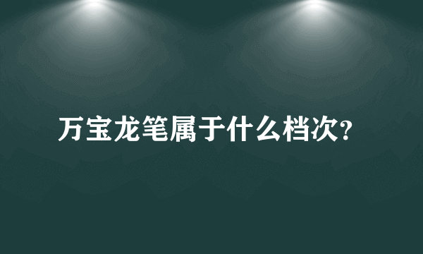 万宝龙笔属于什么档次？