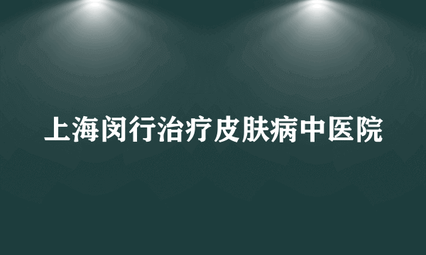 上海闵行治疗皮肤病中医院