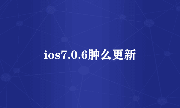 ios7.0.6肿么更新