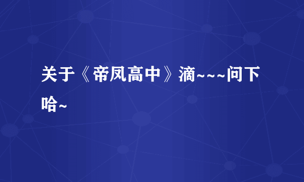 关于《帝凤高中》滴~~~问下哈~