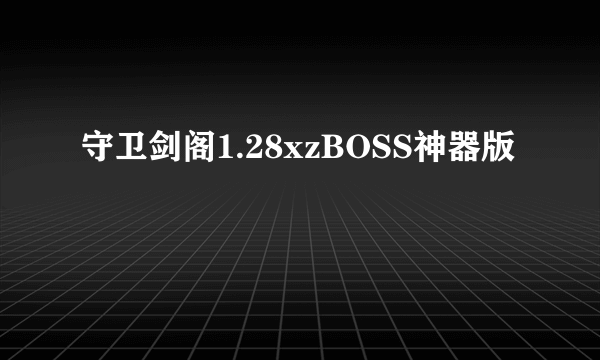 守卫剑阁1.28xzBOSS神器版