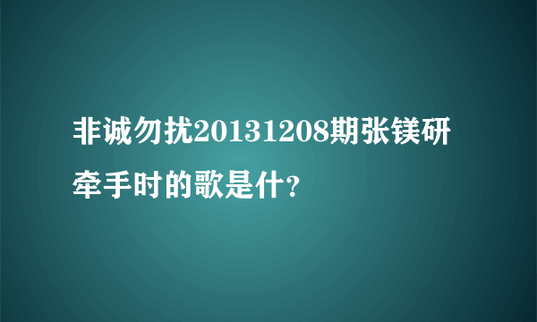 非诚勿扰20131208期张镁研牵手时的歌是什？