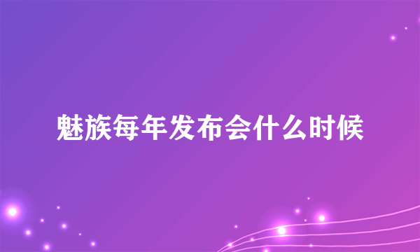 魅族每年发布会什么时候