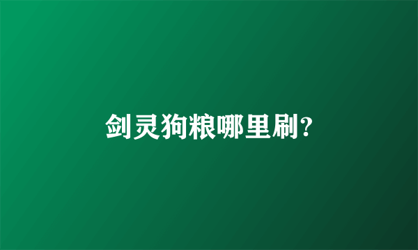 剑灵狗粮哪里刷?