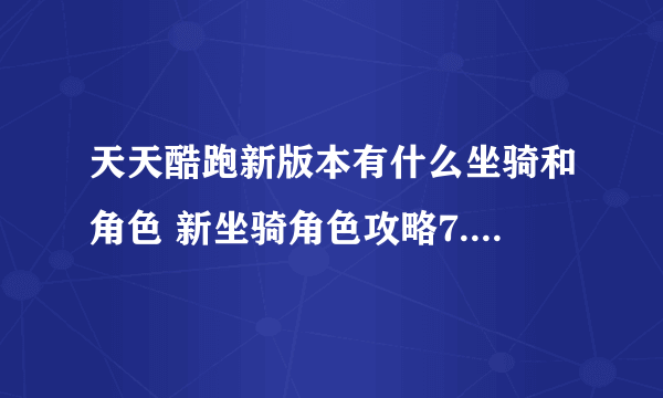 天天酷跑新版本有什么坐骑和角色 新坐骑角色攻略7.16分享！