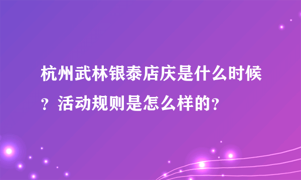 杭州武林银泰店庆是什么时候？活动规则是怎么样的？