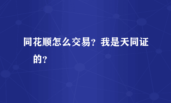 同花顺怎么交易？我是天同证劵的？