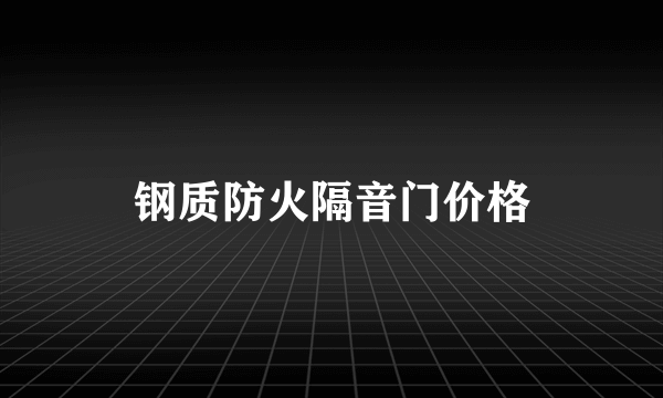 钢质防火隔音门价格