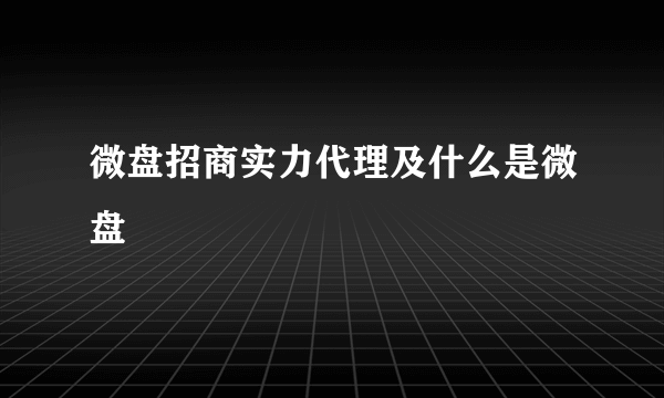 微盘招商实力代理及什么是微盘