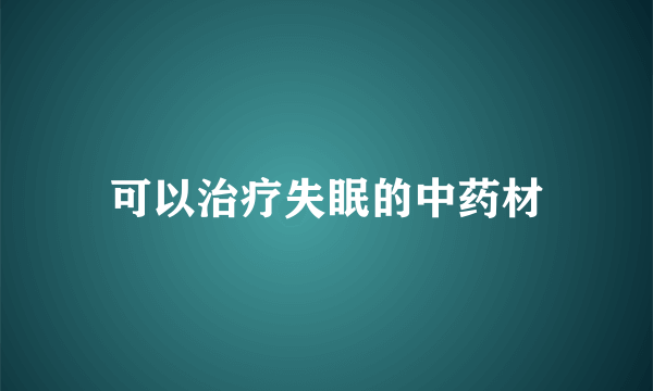 可以治疗失眠的中药材