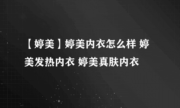 【婷美】婷美内衣怎么样 婷美发热内衣 婷美真肤内衣