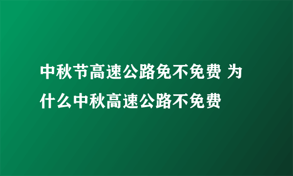 中秋节高速公路免不免费 为什么中秋高速公路不免费