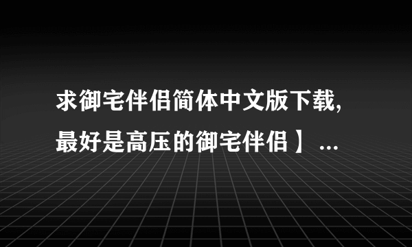 求御宅伴侣简体中文版下载,最好是高压的御宅伴侣】 汉化中文版+攻略+特典包下载如果有修改器的麻烦也发下