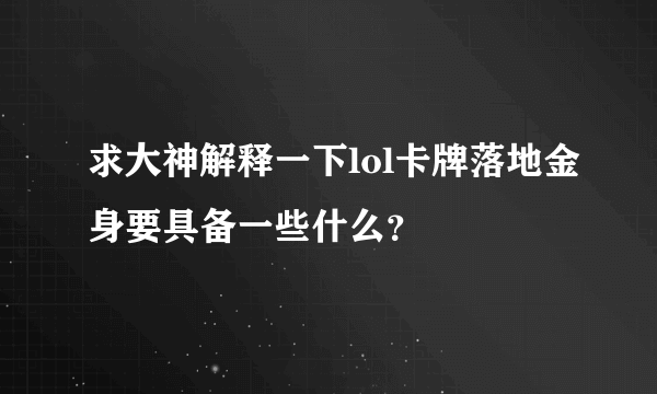 求大神解释一下lol卡牌落地金身要具备一些什么？