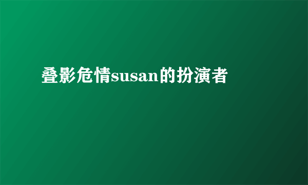 叠影危情susan的扮演者