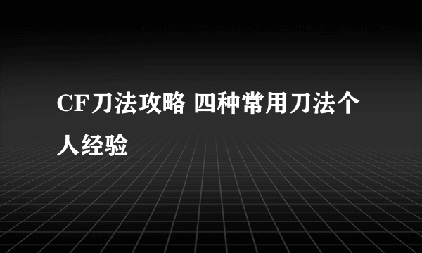 CF刀法攻略 四种常用刀法个人经验