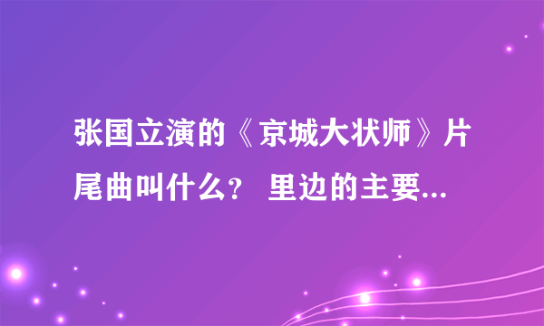 张国立演的《京城大状师》片尾曲叫什么？ 里边的主要演员名字？