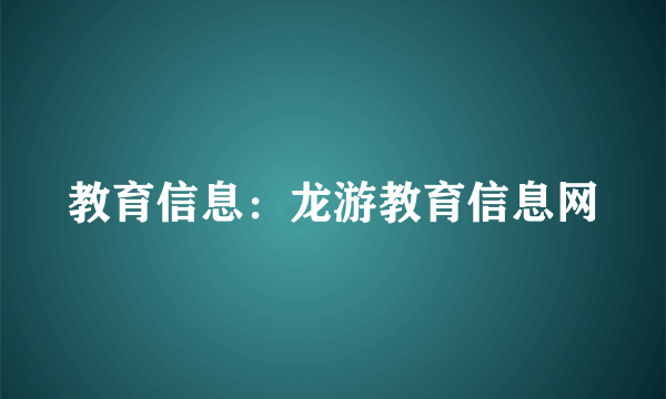 教育信息：龙游教育信息网