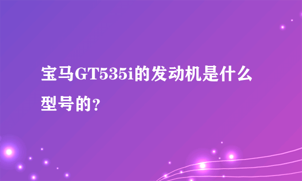 宝马GT535i的发动机是什么型号的？