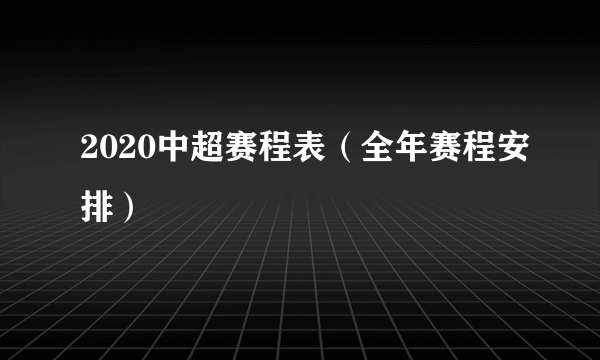 2020中超赛程表（全年赛程安排）