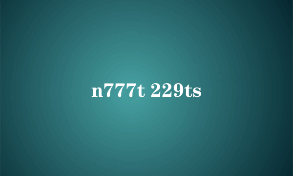 n777t 229ts