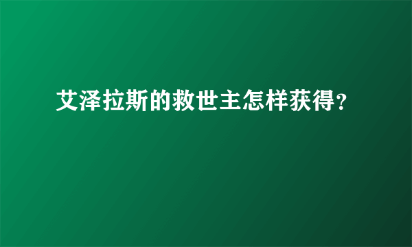 艾泽拉斯的救世主怎样获得？