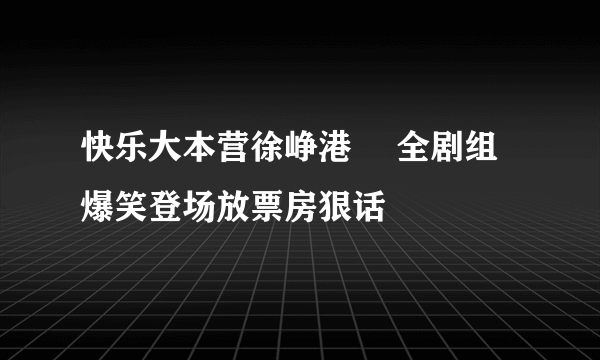 快乐大本营徐峥港囧 全剧组爆笑登场放票房狠话