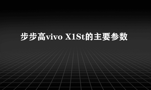 步步高vivo X1St的主要参数