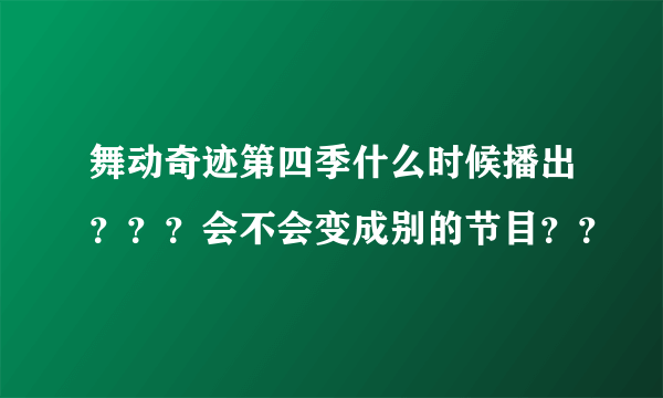 舞动奇迹第四季什么时候播出？？？会不会变成别的节目？？