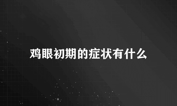 鸡眼初期的症状有什么