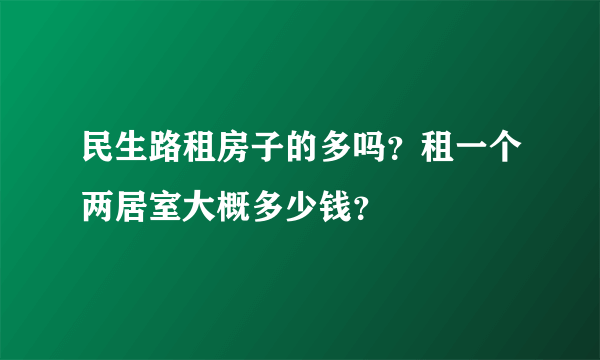 民生路租房子的多吗？租一个两居室大概多少钱？