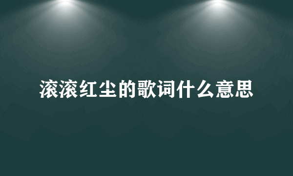 滚滚红尘的歌词什么意思