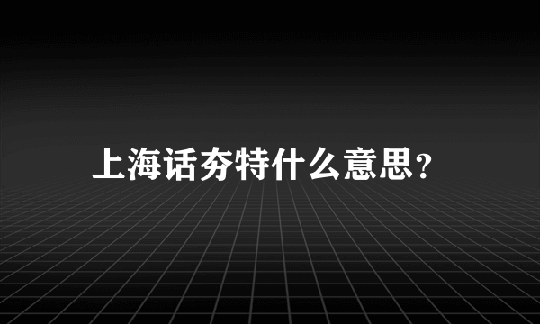 上海话夯特什么意思？