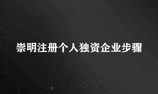 崇明注册个人独资企业步骤