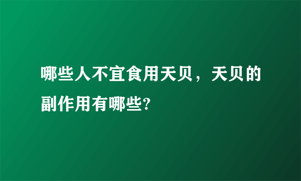 哪些人不宜食用天贝，天贝的副作用有哪些?